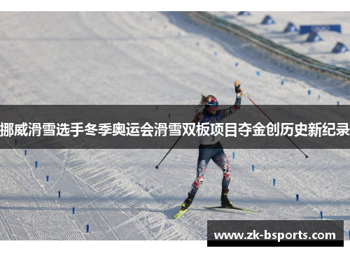挪威滑雪选手冬季奥运会滑雪双板项目夺金创历史新纪录 挪威滑雪选手冬季奥运会滑雪双板项目夺金创历史新纪录