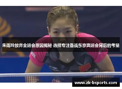朱雨玲放弃全运会原因揭秘 选择专注备战东京奥运会背后的考量