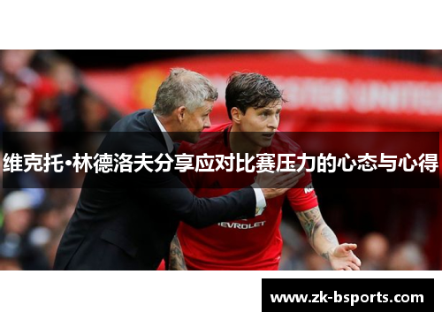 维克托·林德洛夫分享应对比赛压力的心态与心得
