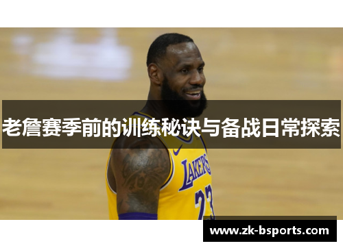 老詹赛季前的训练秘诀与备战日常探索