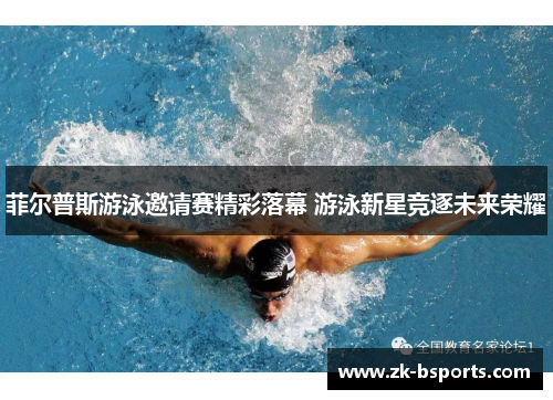 菲尔普斯游泳邀请赛精彩落幕 游泳新星竞逐未来荣耀