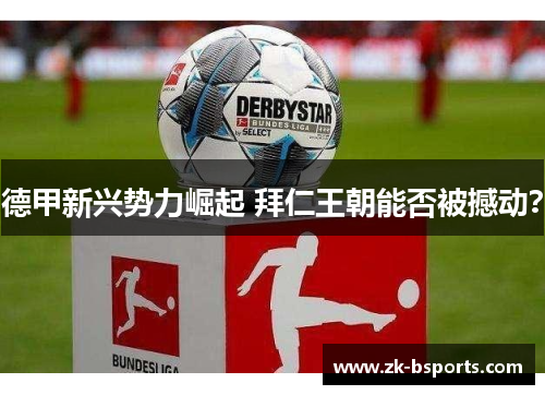 德甲新兴势力崛起 拜仁王朝能否被撼动？