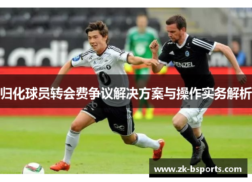 归化球员转会费争议解决方案与操作实务解析