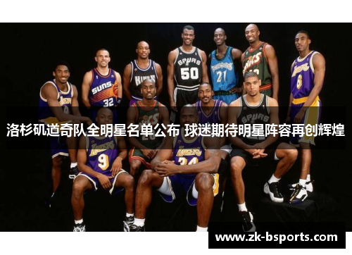 洛杉矶道奇队全明星名单公布 球迷期待明星阵容再创辉煌 洛杉矶道奇队全明星名单公布 球迷期待明星阵容再创辉煌