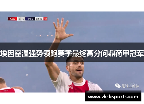 埃因霍温强势领跑赛季最终高分问鼎荷甲冠军 埃因霍温强势领跑赛季最终高分问鼎荷甲冠军