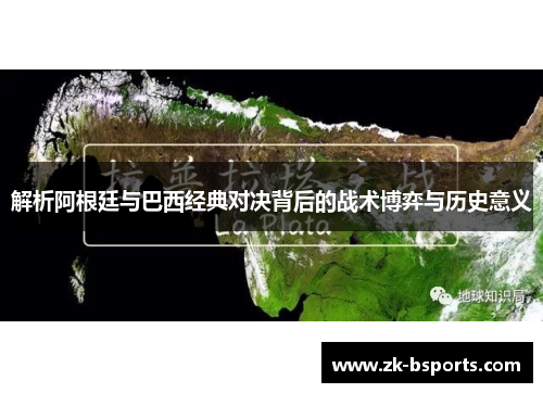 解析阿根廷与巴西经典对决背后的战术博弈与历史意义